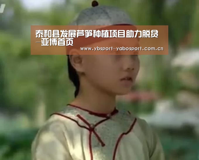 泰和县发展芦笋种植项目助力脱贫-亚博首页(图2) 亚博平台
