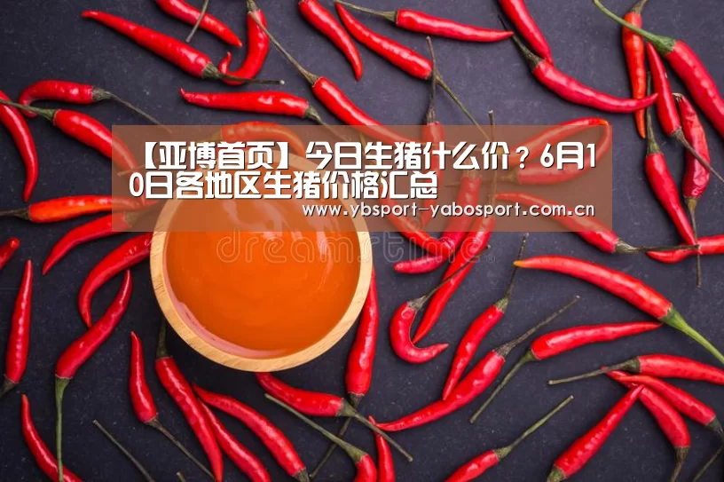 【亚博首页】今日生猪什么价?6月10日各地区生猪价格汇总(图3) 亚博app